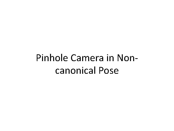 Pinhole Camera in Noncanonical Pose 