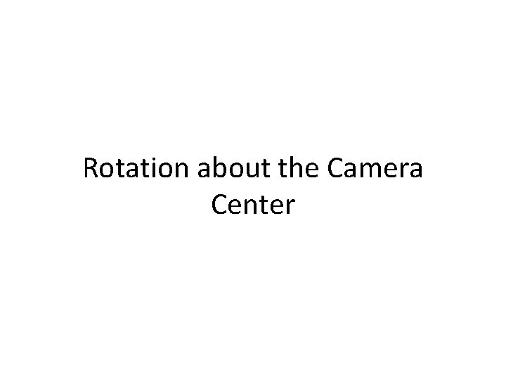 Rotation about the Camera Center 
