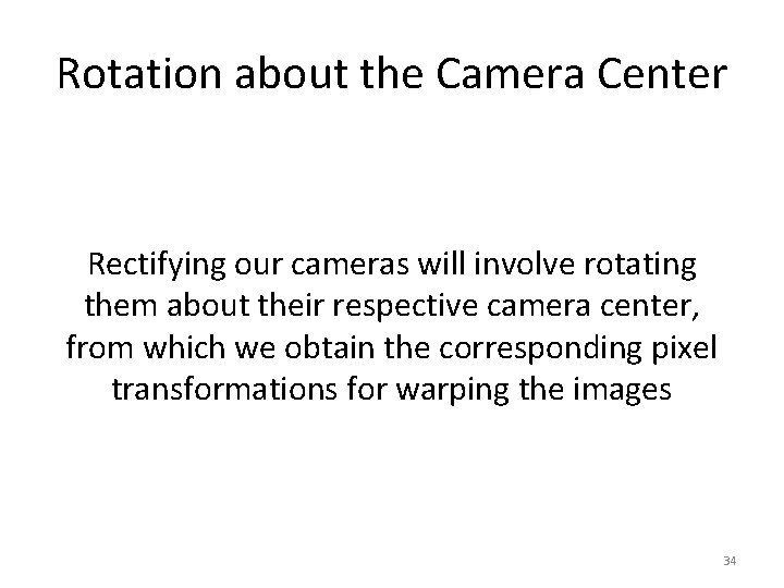 Rotation about the Camera Center Rectifying our cameras will involve rotating them about their