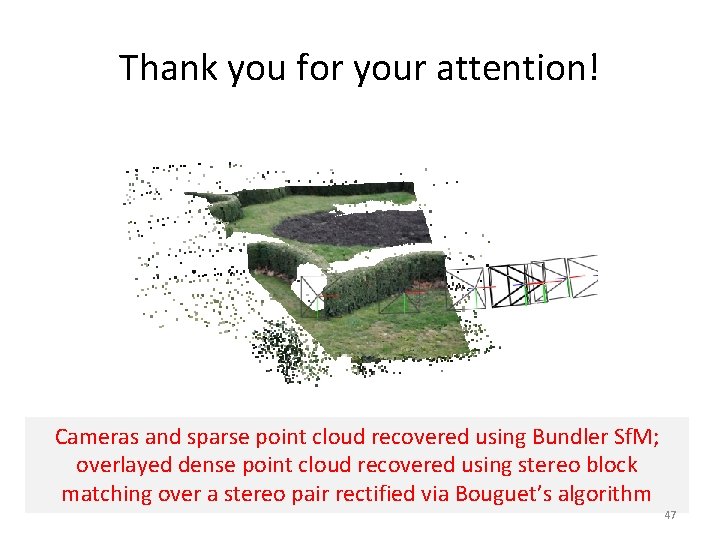 Thank you for your attention! Cameras and sparse point cloud recovered using Bundler Sf.