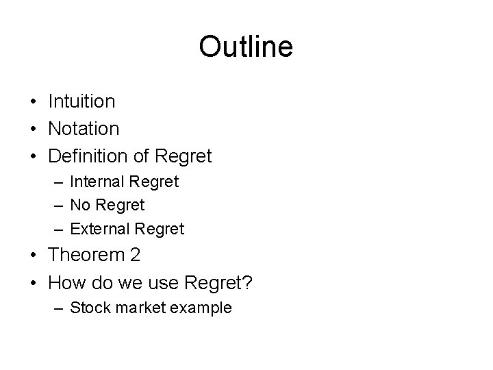 Outline • Intuition • Notation • Definition of Regret – Internal Regret – No