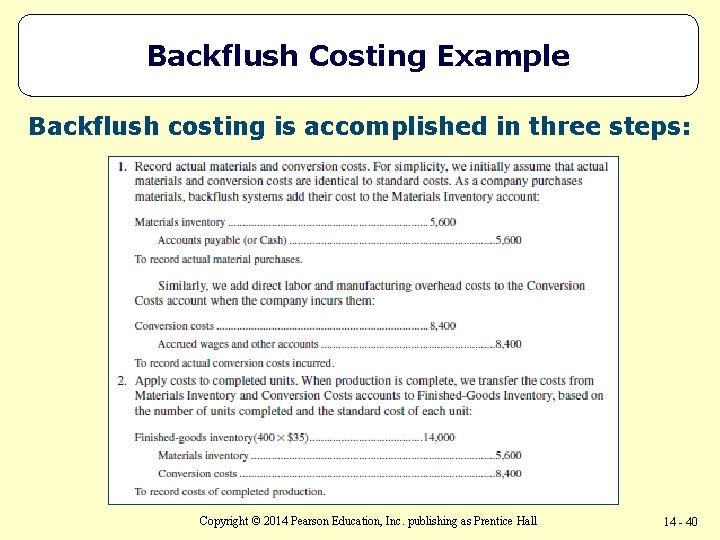 Backflush Costing Example Backflush costing is accomplished in three steps: Copyright © 2014 Pearson