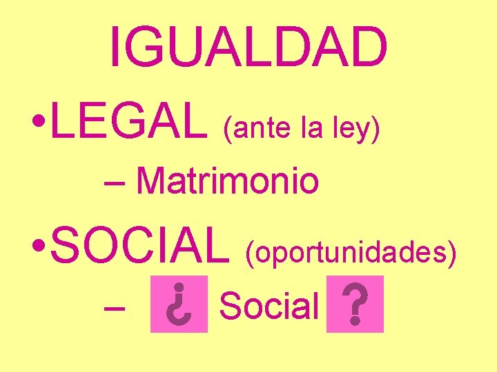 IGUALDAD • LEGAL (ante la ley) – Matrimonio • SOCIAL (oportunidades) – Social 