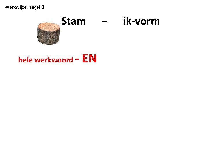 Werkwijzer regel 8 Stam hele werkwoord - EN – ik-vorm 