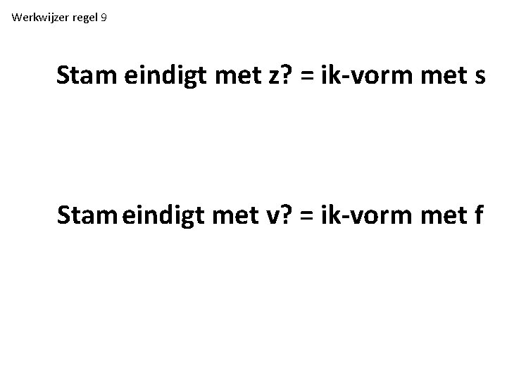 Werkwijzer regel 9 Stam eindigt met z? = ik-vorm met s Stam eindigt met