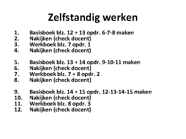 Zelfstandig werken 1. 2. 3. 4. Basisboek blz. 12 + 13 opdr. 6 -7