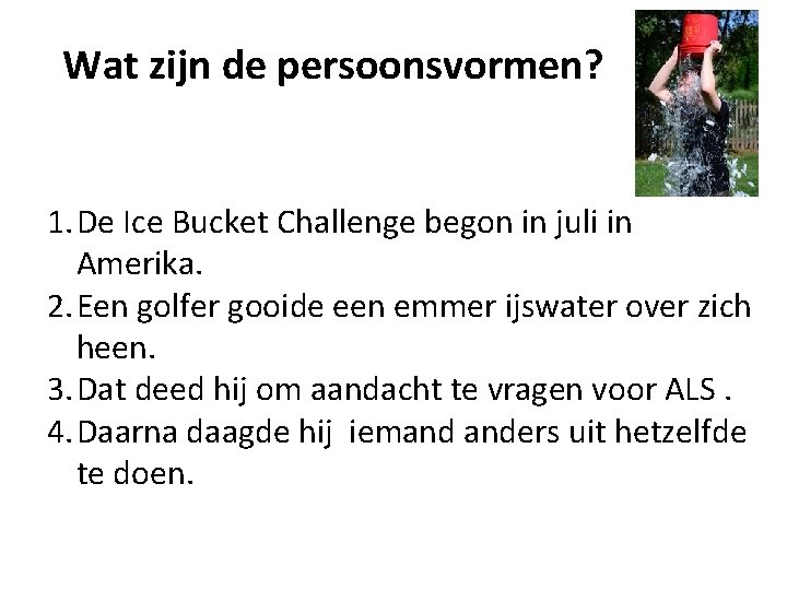 Wat zijn de persoonsvormen? 1. De Ice Bucket Challenge begon in juli in Amerika.