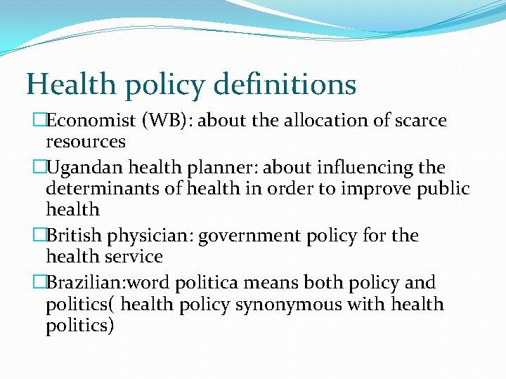 Health policy definitions �Economist (WB): about the allocation of scarce resources �Ugandan health planner: