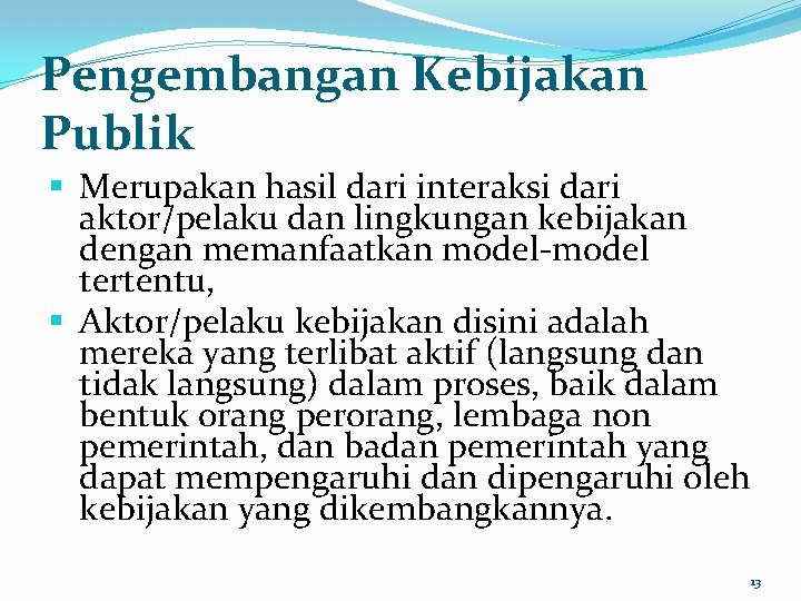 Pengembangan Kebijakan Publik § Merupakan hasil dari interaksi dari aktor/pelaku dan lingkungan kebijakan dengan