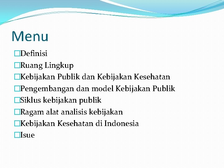 Menu �Definisi �Ruang Lingkup �Kebijakan Publik dan Kebijakan Kesehatan �Pengembangan dan model Kebijakan Publik