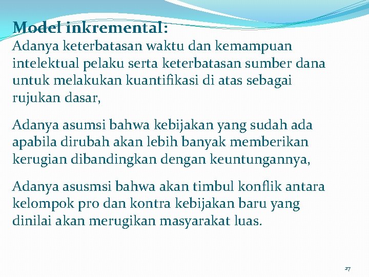 Model inkremental: Adanya keterbatasan waktu dan kemampuan intelektual pelaku serta keterbatasan sumber dana untuk