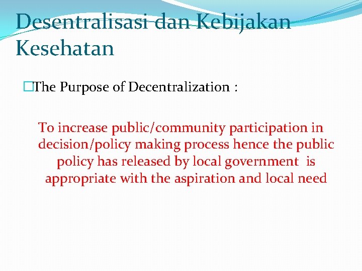Desentralisasi dan Kebijakan Kesehatan �The Purpose of Decentralization : To increase public/community participation in