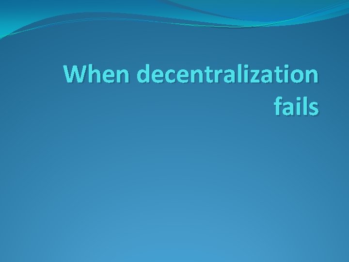 When decentralization fails 