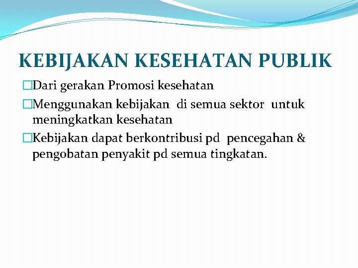 KEBIJAKAN KESEHATAN PUBLIK �Dari gerakan Promosi kesehatan �Menggunakan kebijakan di semua sektor untuk meningkatkan