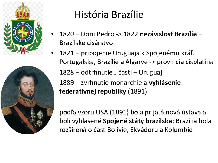 História Brazílie • 1820 – Dom Pedro -> 1822 nezávislosť Brazílie – Brazílske cisárstvo