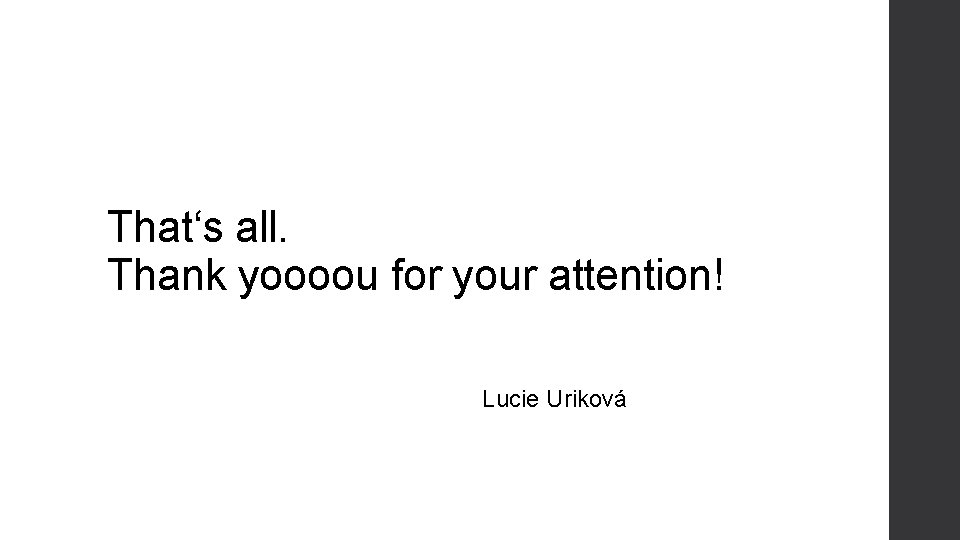 That‘s all. Thank yoooou for your attention! Lucie Uriková That‘s all. Thank yoooou for your attention! Lucie Uriková