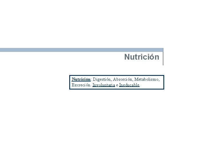 Bases sobre Alimentación y Nutrición Nutrición: Digestión, Absorción, Metabolismo, Excreción. Involuntaria e Ineducable. 