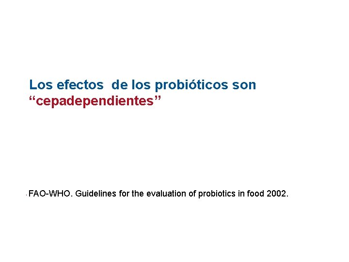 Los efectos de los probióticos son “cepadependientes” • FAO-WHO. Guidelines for the evaluation of