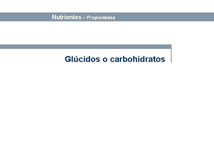 Bases sobre Alimentación y Nutrición Nutrientes - Propiedades Glúcidos o carbohidratos 
