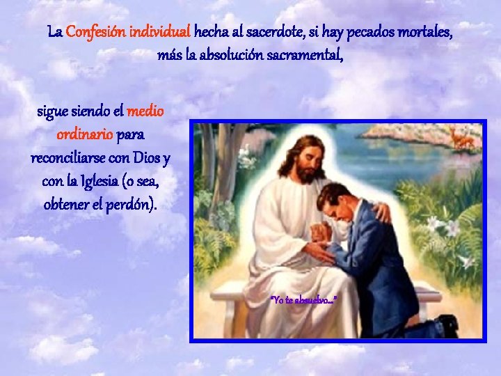 La Confesión individual hecha al sacerdote, si hay pecados mortales, más la absolución sacramental,