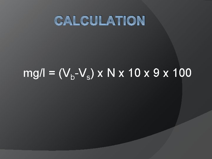 CALCULATION mg/l = (Vb-Vs) х N х 10 х 9 х 100 