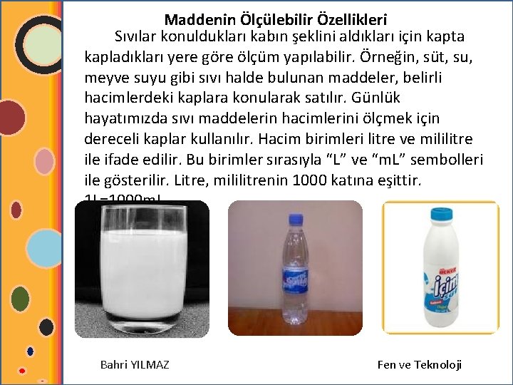 Maddenin Ölçülebilir Özellikleri Sıvılar konuldukları kabın şeklini aldıkları için kapta kapladıkları yere göre ölçüm