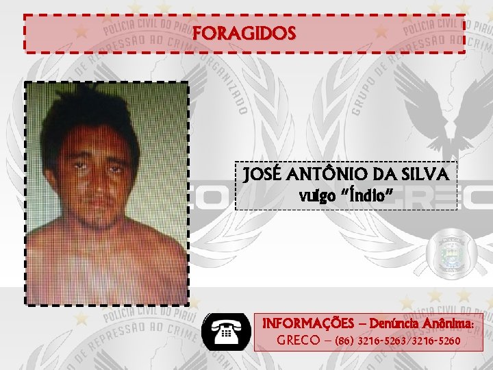 FORAGIDOS JOSÉ ANTÔNIO DA SILVA vulgo “Índio” INFORMAÇÕES – Denúncia Anônima: GRECO – (86)