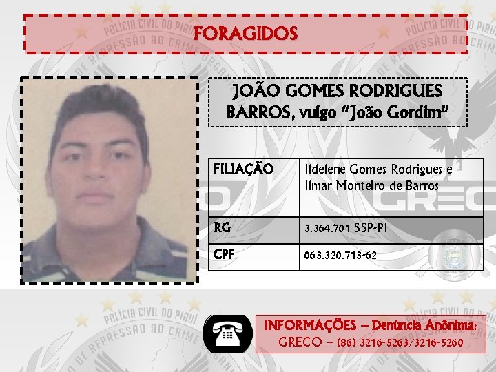 FORAGIDOS JOÃO GOMES RODRIGUES BARROS, vulgo “João Gordim” FILIAÇÃO Ildelene Gomes Rodrigues e Ilmar