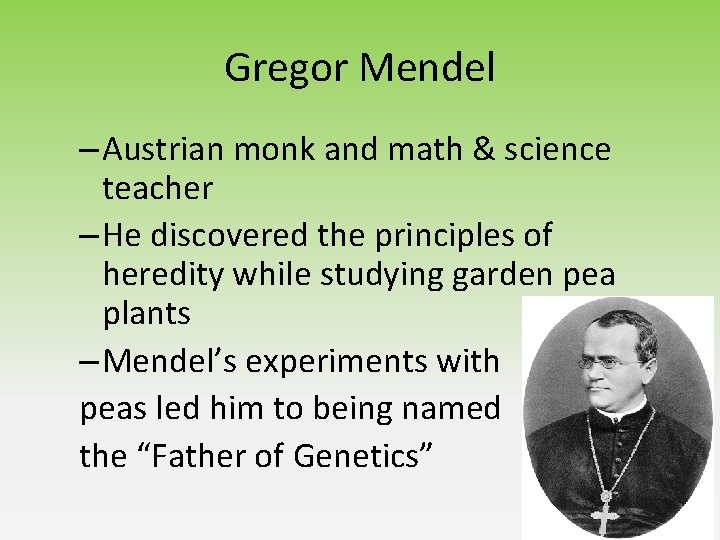 Gregor Mendel – Austrian monk and math & science teacher – He discovered the