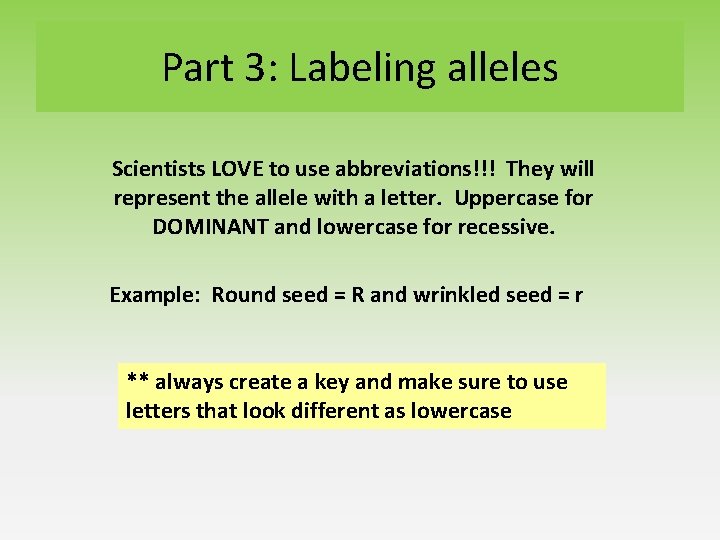 Part 3: Labeling alleles Scientists LOVE to use abbreviations!!! They will represent the allele Part 3: Labeling alleles Scientists LOVE to use abbreviations!!! They will represent the allele