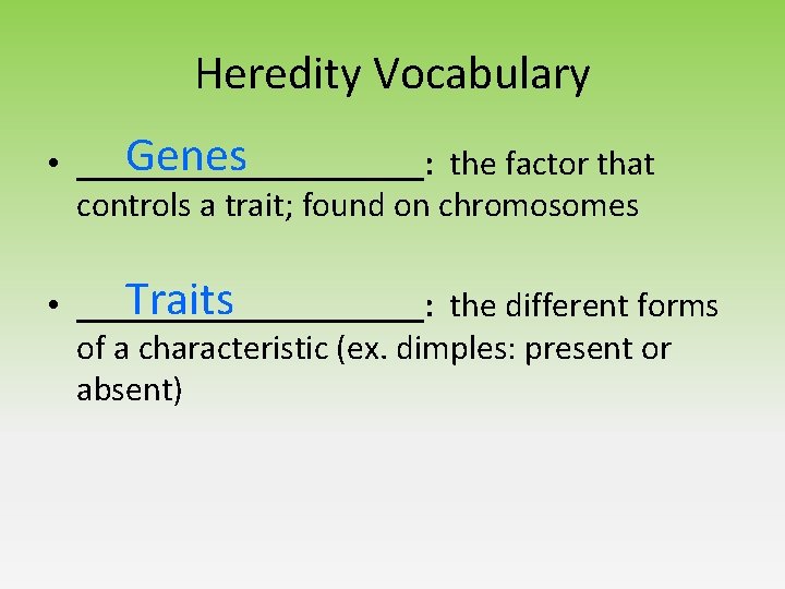 Heredity Vocabulary Genes • __________: the factor that controls a trait; found on chromosomes Heredity Vocabulary Genes • __________: the factor that controls a trait; found on chromosomes