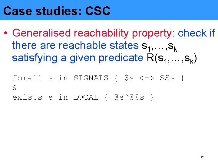 Case studies: CSC • Generalised reachability property: check if there are reachable states s