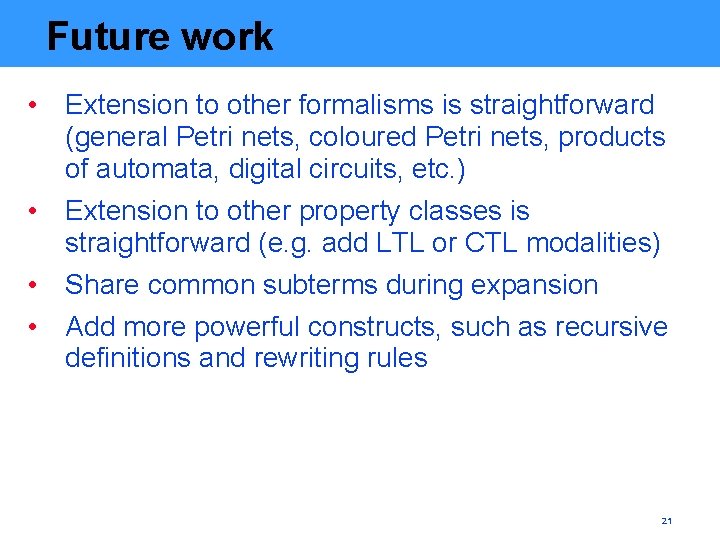 Future work • Extension to other formalisms is straightforward (general Petri nets, coloured Petri