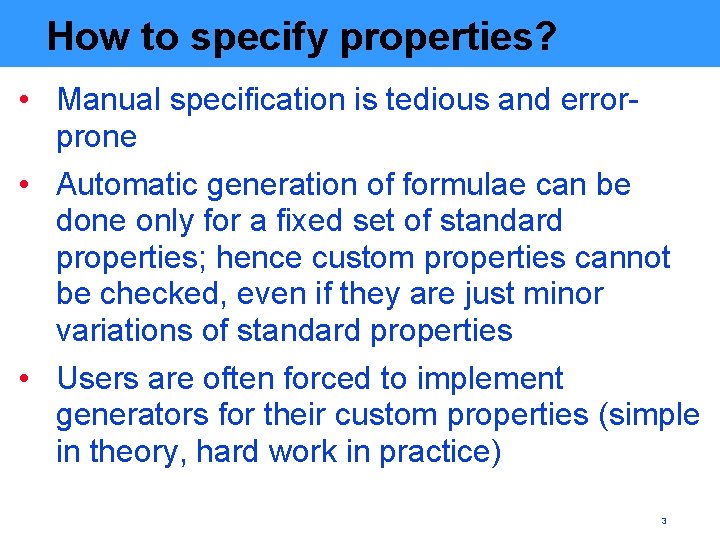 How to specify properties? • Manual specification is tedious and errorprone • Automatic generation