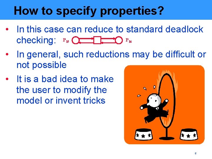 How to specify properties? • In this case can reduce to standard deadlock P