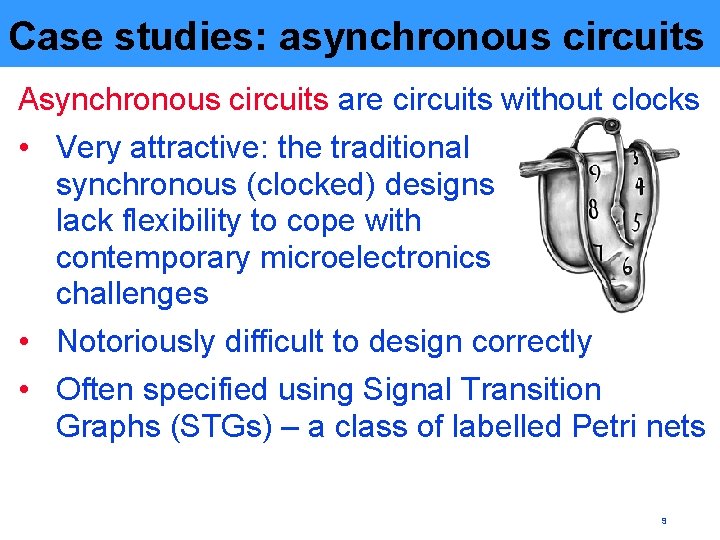 Case studies: asynchronous circuits Asynchronous circuits are circuits without clocks • Very attractive: the