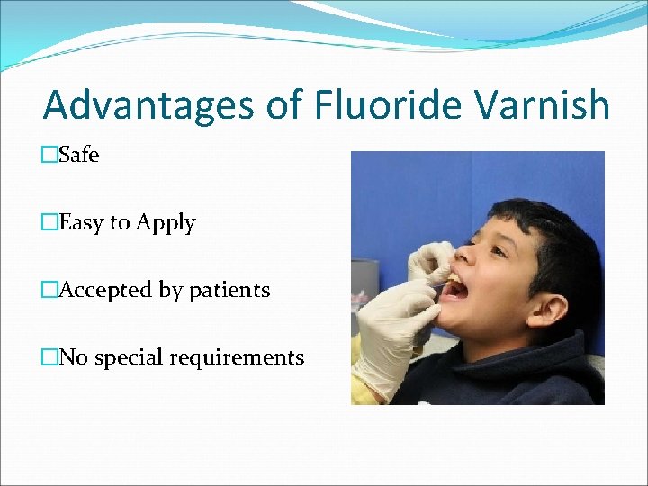 Advantages of Fluoride Varnish �Safe �Easy to Apply �Accepted by patients �No special requirements