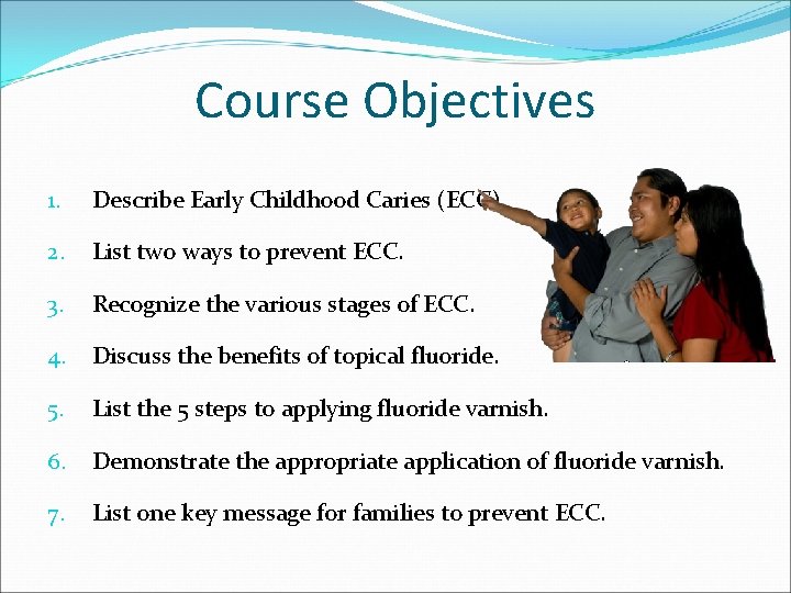 Course Objectives 1. Describe Early Childhood Caries (ECC) 2. List two ways to prevent