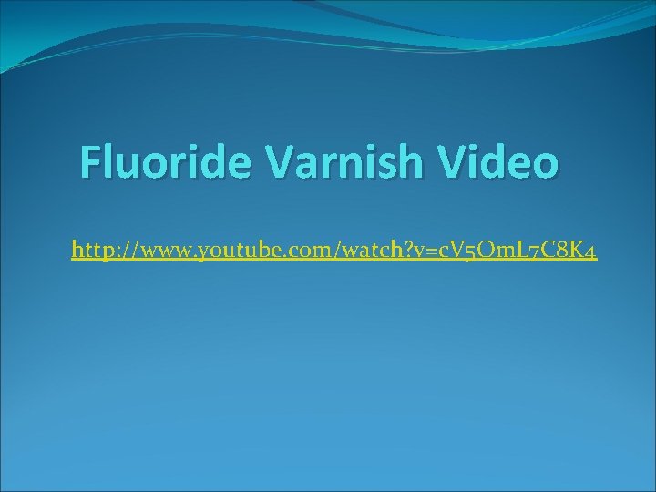 Fluoride Varnish Video http: //www. youtube. com/watch? v=c. V 5 Om. L 7 C