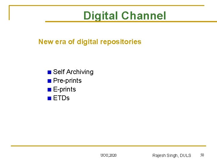 Digital Channel New era of digital repositories Self Archiving Pre-prints ETDs UOU, 2020 Rajesh