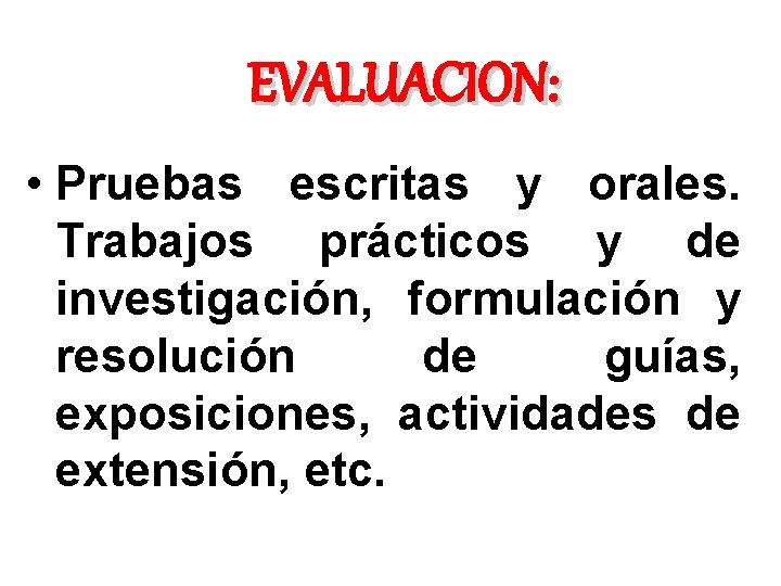 EVALUACION: • Pruebas escritas y orales. Trabajos prácticos y de investigación, formulación y resolución