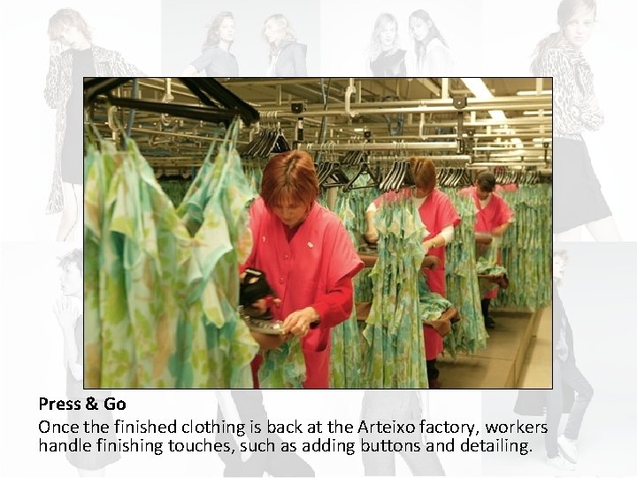 Press & Go Once the finished clothing is back at the Arteixo factory, workers