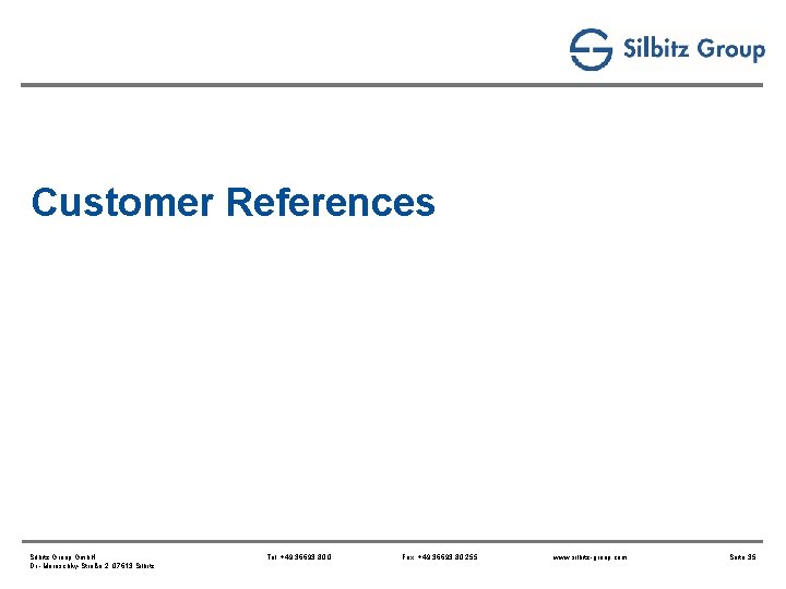 Customer References Silbitz Group Gmb. H Dr. -Maruschky-Straße 2, 07613 Silbitz Tel. +49 36693