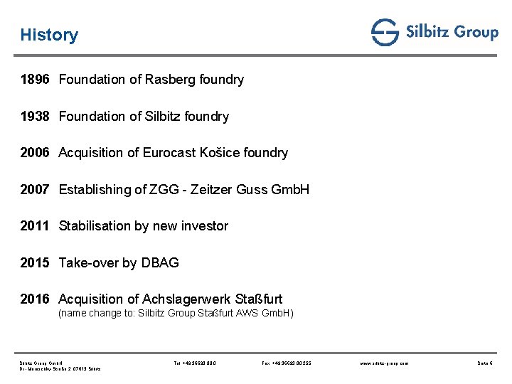 History 1896 Foundation of Rasberg foundry 1938 Foundation of Silbitz foundry 2006 Acquisition of