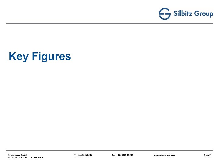 Key Figures Silbitz Group Gmb. H Dr. -Maruschky-Straße 2, 07613 Silbitz Tel. +49 36693