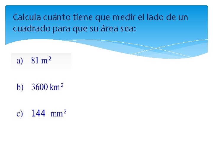 Calcula cuánto tiene que medir el lado de un cuadrado para que su área