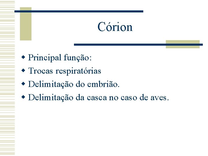 Córion w Principal função: w Trocas respiratórias w Delimitação do embrião. w Delimitação da