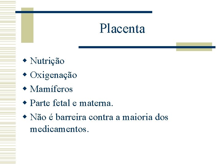 Placenta w Nutrição w Oxigenação w Mamíferos w Parte fetal e materna. w Não