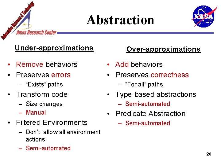 Abstraction Under-approximations • Remove behaviors • Preserves errors – “Exists” paths • Transform code