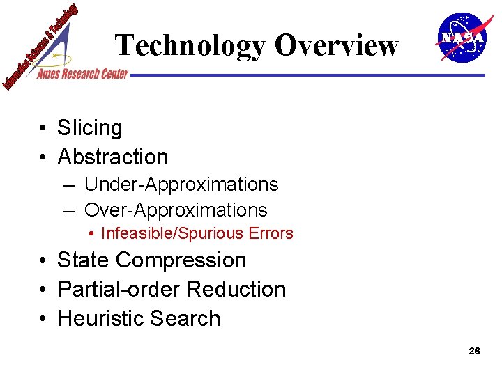 Technology Overview • Slicing • Abstraction – Under-Approximations – Over-Approximations • Infeasible/Spurious Errors •